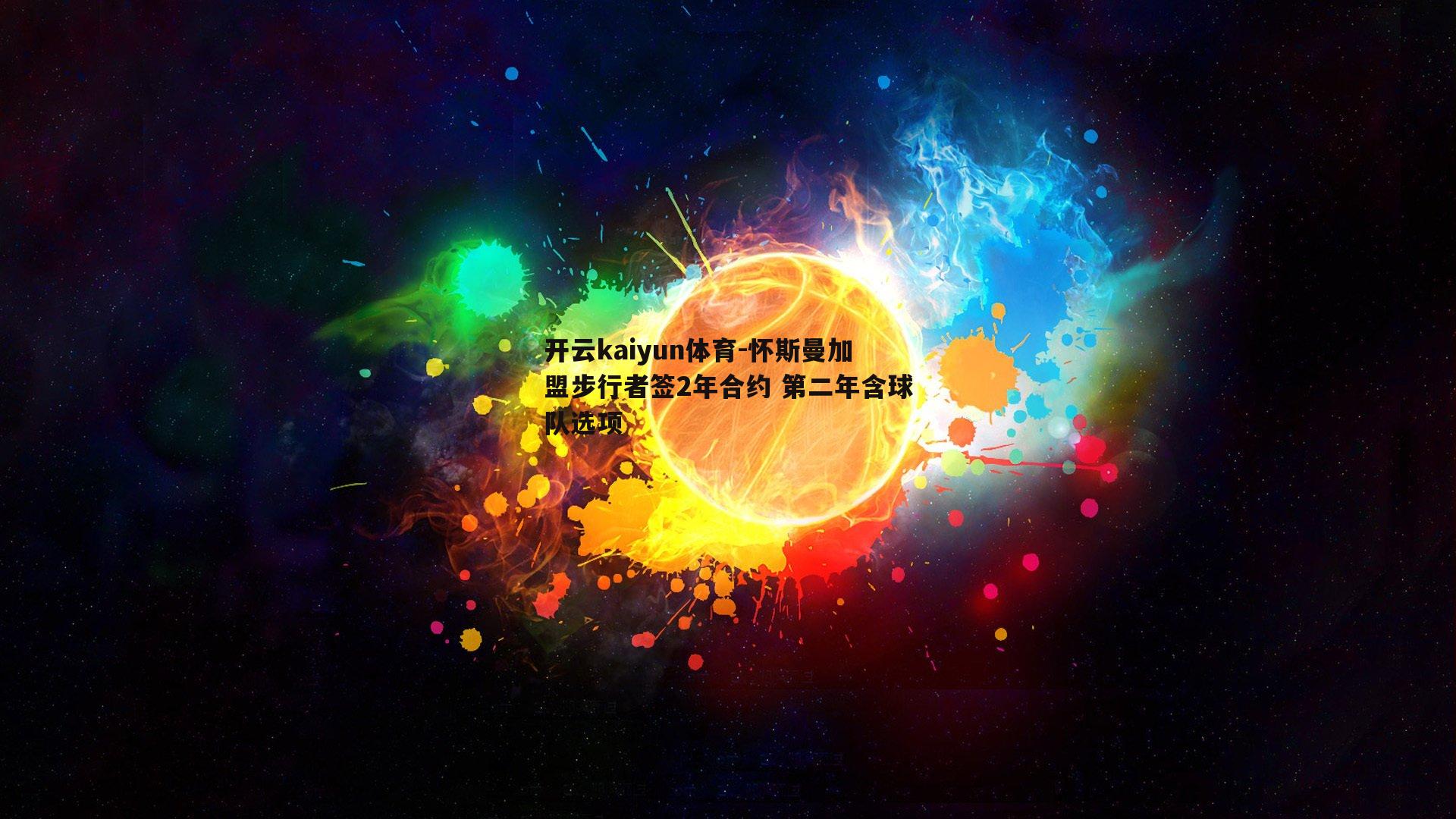 开云kaiyun体育-怀斯曼加盟步行者签2年合约 第二年含球队选项